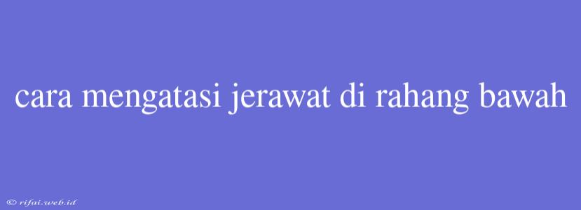 Cara Mengatasi Jerawat Di Rahang Bawah