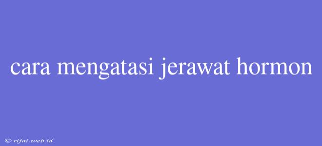 Cara Mengatasi Jerawat Hormon