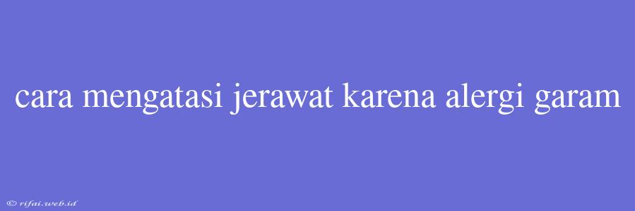 Cara Mengatasi Jerawat Karena Alergi Garam