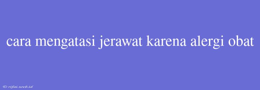 Cara Mengatasi Jerawat Karena Alergi Obat