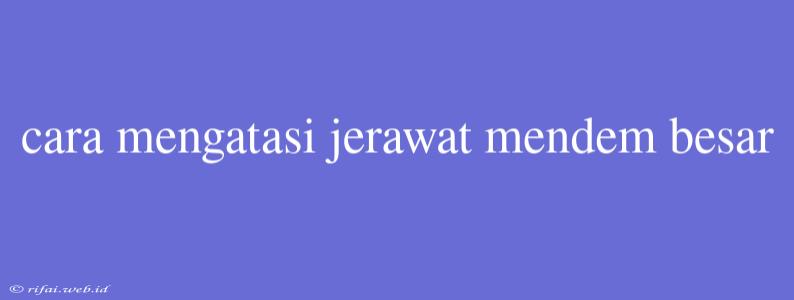 Cara Mengatasi Jerawat Mendem Besar