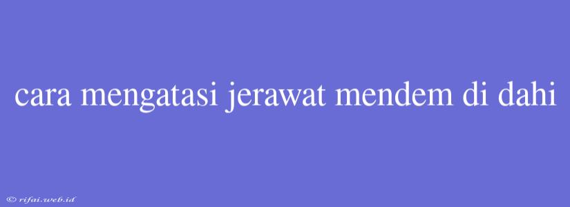 Cara Mengatasi Jerawat Mendem Di Dahi