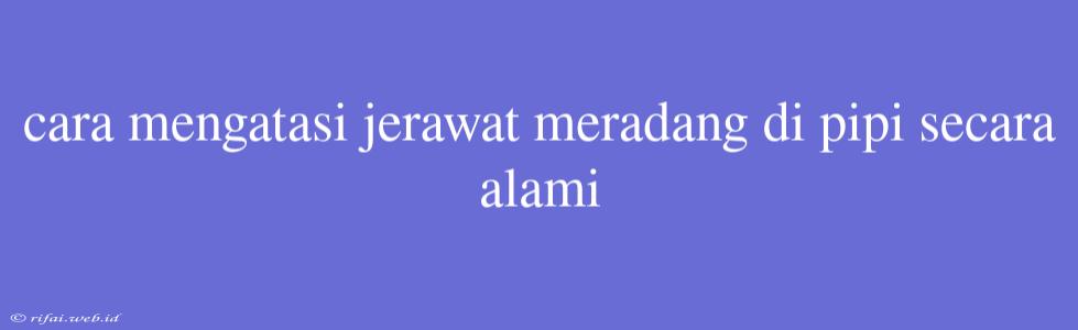 Cara Mengatasi Jerawat Meradang Di Pipi Secara Alami