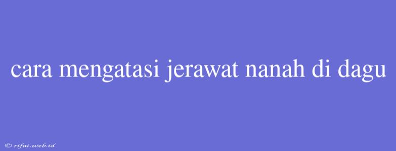 Cara Mengatasi Jerawat Nanah Di Dagu