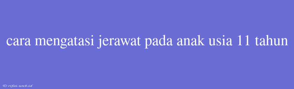 Cara Mengatasi Jerawat Pada Anak Usia 11 Tahun