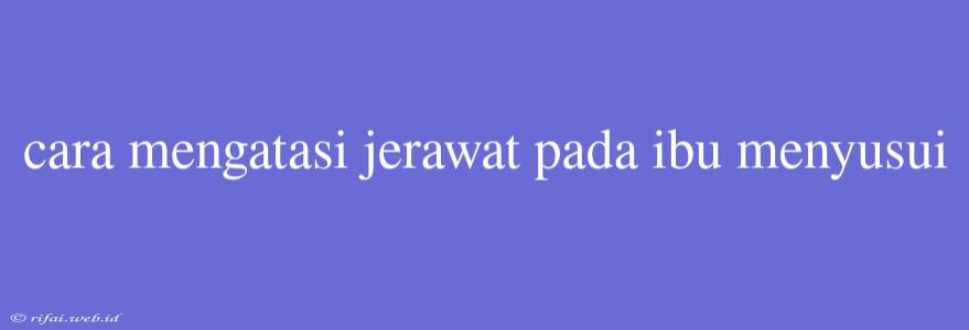 Cara Mengatasi Jerawat Pada Ibu Menyusui