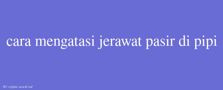 Cara Mengatasi Jerawat Pasir Di Pipi