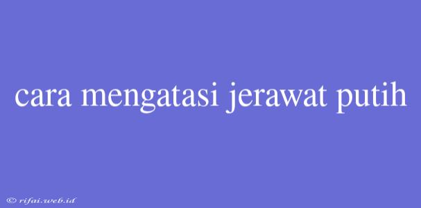 Cara Mengatasi Jerawat Putih