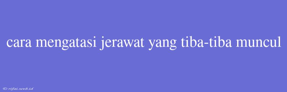 Cara Mengatasi Jerawat Yang Tiba-tiba Muncul