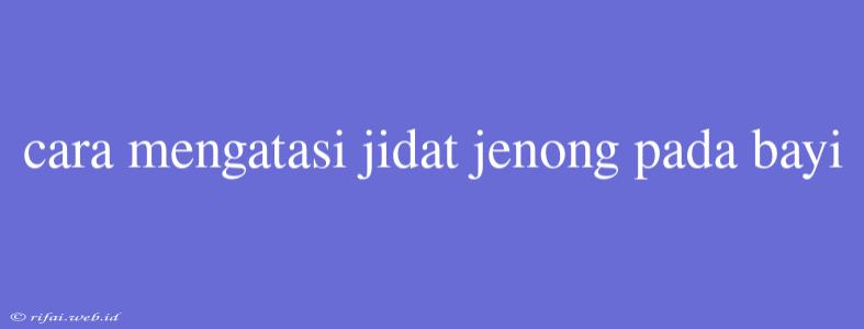 Cara Mengatasi Jidat Jenong Pada Bayi