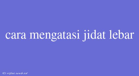 Cara Mengatasi Jidat Lebar