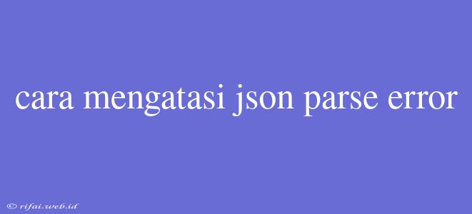 Cara Mengatasi Json Parse Error