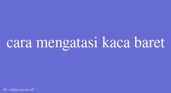 Cara Mengatasi Kaca Baret