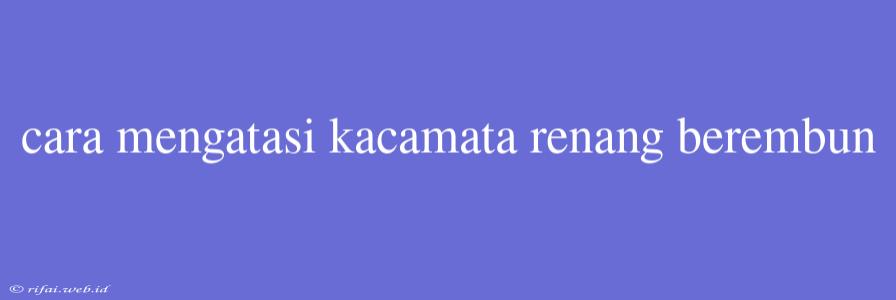 Cara Mengatasi Kacamata Renang Berembun