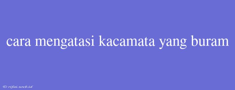 Cara Mengatasi Kacamata Yang Buram