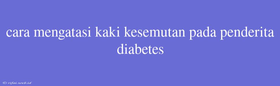 Cara Mengatasi Kaki Kesemutan Pada Penderita Diabetes