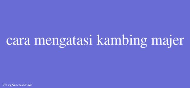 Cara Mengatasi Kambing Majer