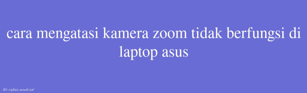 Cara Mengatasi Kamera Zoom Tidak Berfungsi Di Laptop Asus