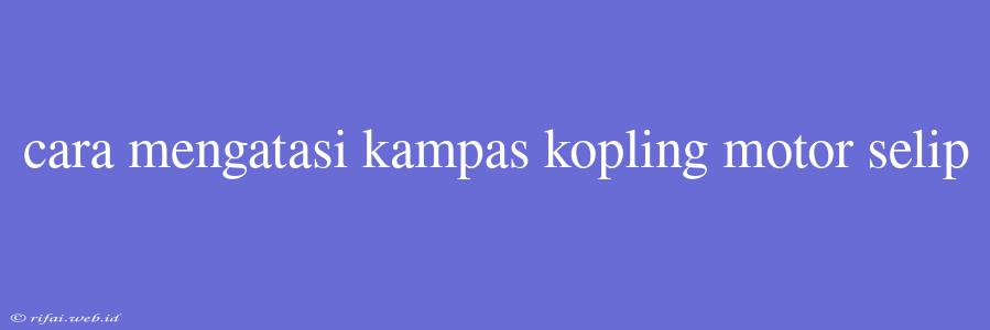 Cara Mengatasi Kampas Kopling Motor Selip