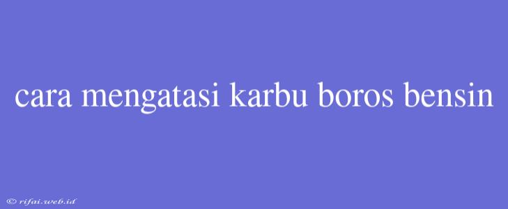 Cara Mengatasi Karbu Boros Bensin