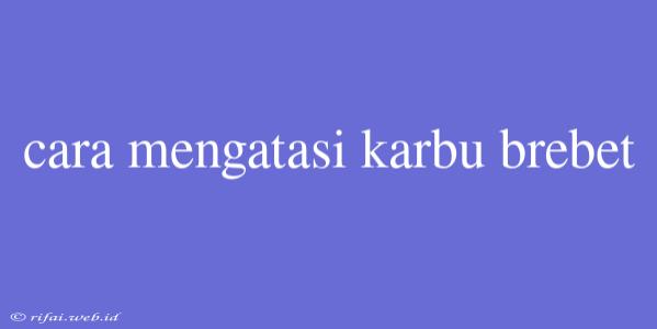 Cara Mengatasi Karbu Brebet