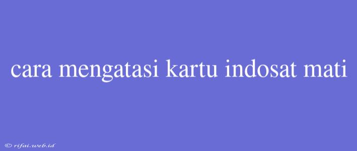 Cara Mengatasi Kartu Indosat Mati