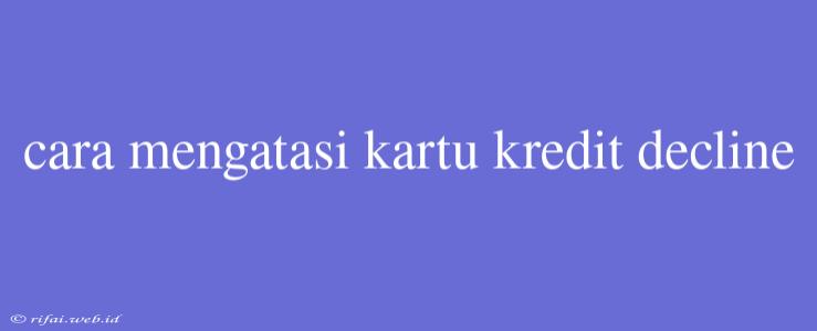 Cara Mengatasi Kartu Kredit Decline