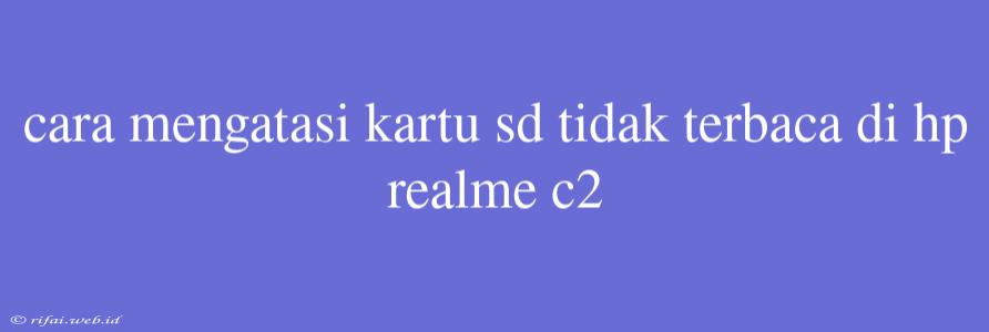 Cara Mengatasi Kartu Sd Tidak Terbaca Di Hp Realme C2