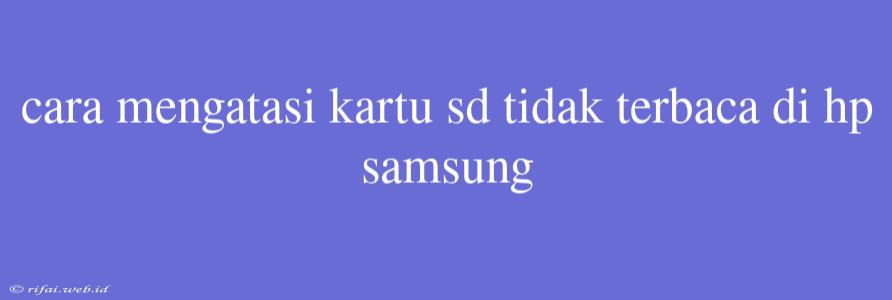 Cara Mengatasi Kartu Sd Tidak Terbaca Di Hp Samsung