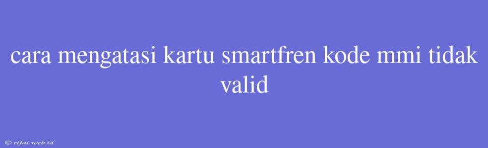 Cara Mengatasi Kartu Smartfren Kode Mmi Tidak Valid