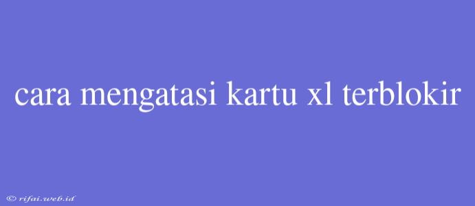 Cara Mengatasi Kartu Xl Terblokir