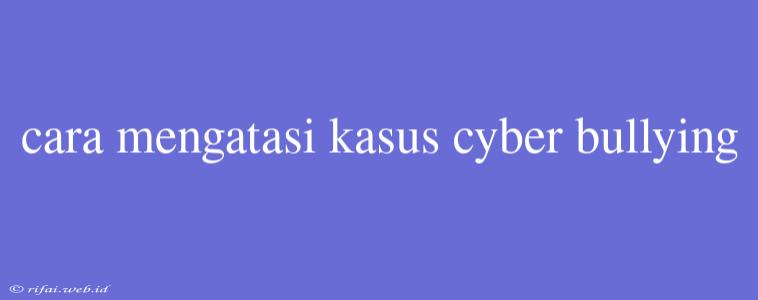 Cara Mengatasi Kasus Cyber Bullying