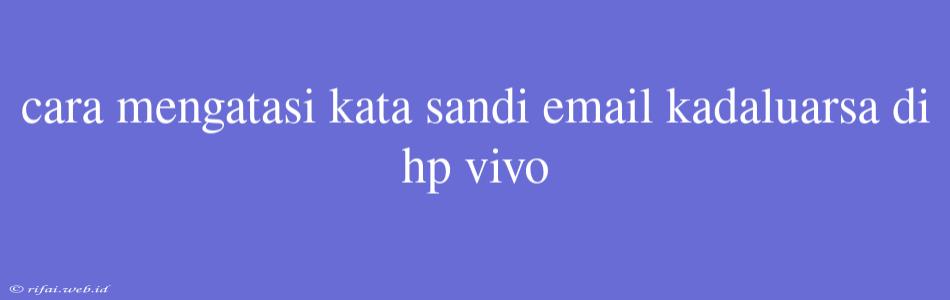 Cara Mengatasi Kata Sandi Email Kadaluarsa Di Hp Vivo