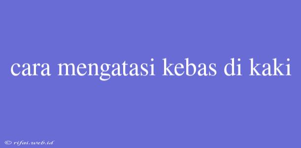 Cara Mengatasi Kebas Di Kaki