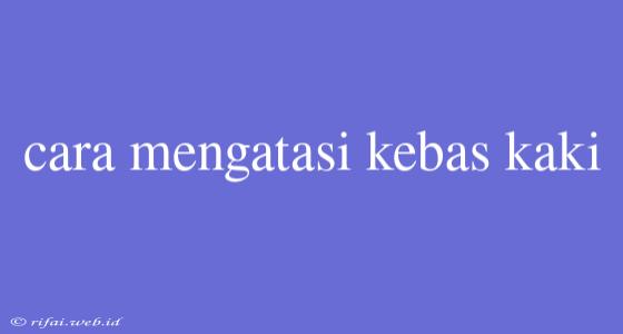 Cara Mengatasi Kebas Kaki