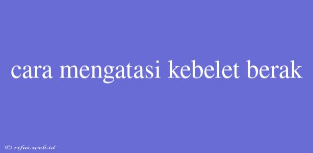 Cara Mengatasi Kebelet Berak