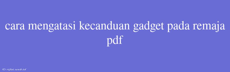 Cara Mengatasi Kecanduan Gadget Pada Remaja Pdf