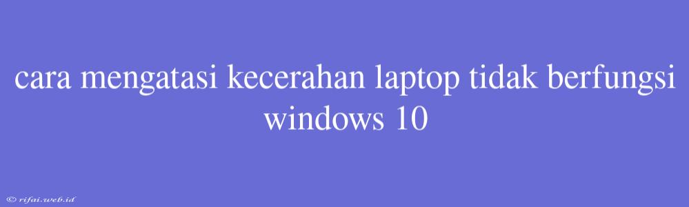 Cara Mengatasi Kecerahan Laptop Tidak Berfungsi Windows 10