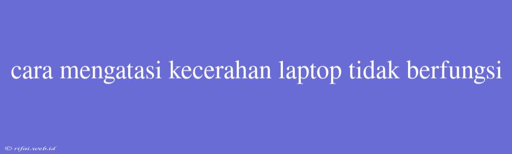 Cara Mengatasi Kecerahan Laptop Tidak Berfungsi