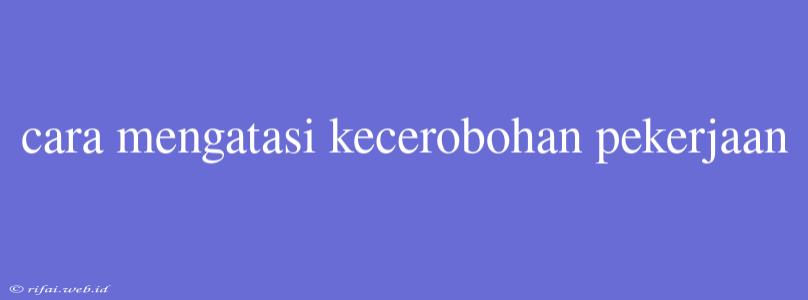 Cara Mengatasi Kecerobohan Pekerjaan