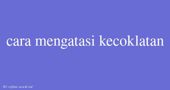 Cara Mengatasi Kecoklatan