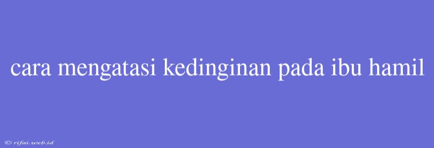 Cara Mengatasi Kedinginan Pada Ibu Hamil