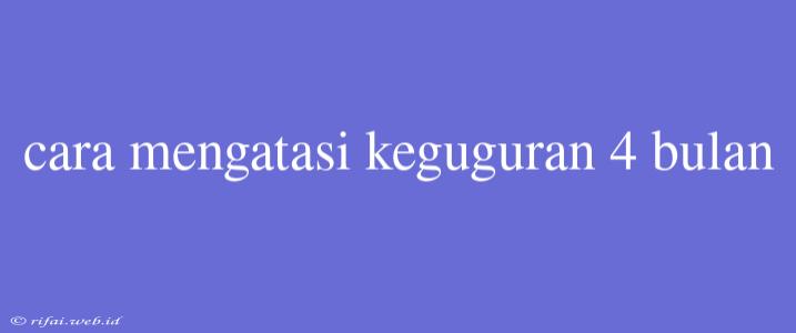 Cara Mengatasi Keguguran 4 Bulan