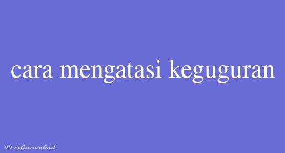 Cara Mengatasi Keguguran