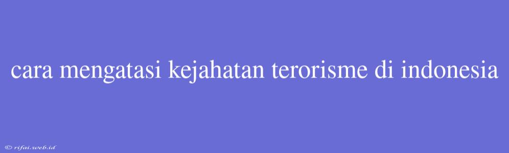 Cara Mengatasi Kejahatan Terorisme Di Indonesia