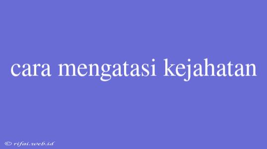 Cara Mengatasi Kejahatan