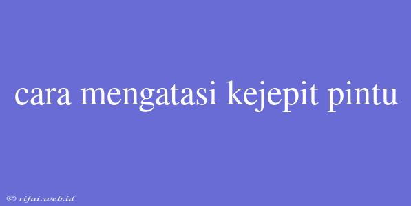 Cara Mengatasi Kejepit Pintu