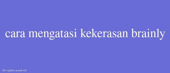 Cara Mengatasi Kekerasan Brainly