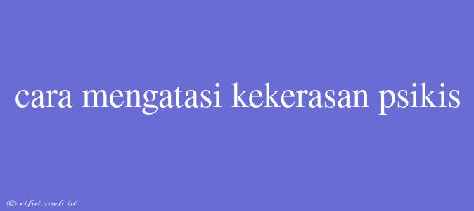 Cara Mengatasi Kekerasan Psikis