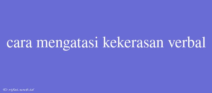 Cara Mengatasi Kekerasan Verbal